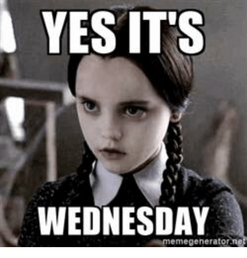 yes-its-wednesday-memegeneratorn-7211785.png