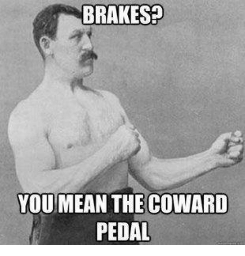 brakes-you-mean-the-coward-pedal-4950803.png