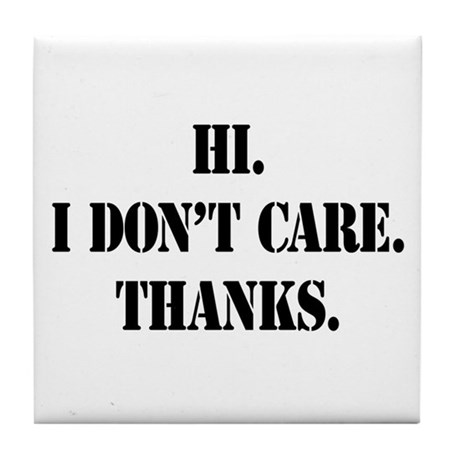 hi_i_dont_care_thanks_4_tile_coaster.jpg