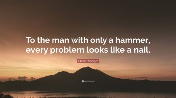 2153016-Charlie-Munger-Quote-To-the-man-with-only-a-hammer-every-problem.jpg