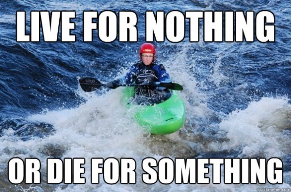 Live-For-Nothing-Or-Die-For-Something-Funny-Canoeing-Meme-Photo.jpg