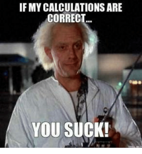 ifmycalculations-are-correct-you-suck-6391460.png
